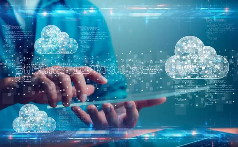 EON4招商华策影视云计算的优势：企业如何利用其灵活性、可扩展性和成本
效益