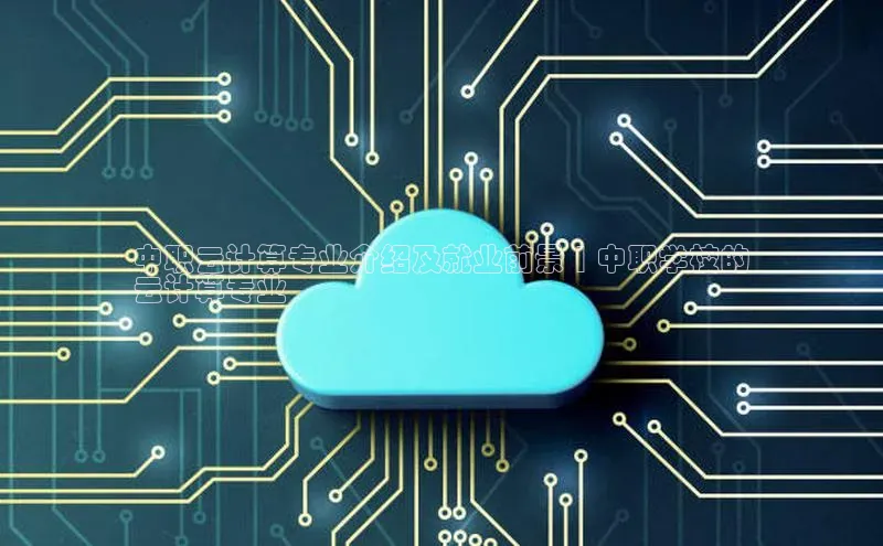 EON4官网度小满理财中职云计算专业介绍及就业前景 | 中职学校的
云计算专业