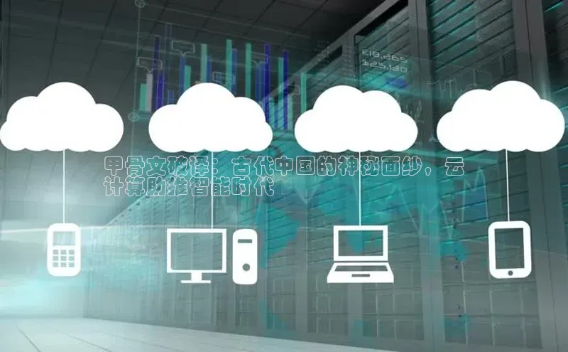 EON体育4登录百度智能门户甲骨文破译：古代中国的神秘面纱，云
计算助推智能时代