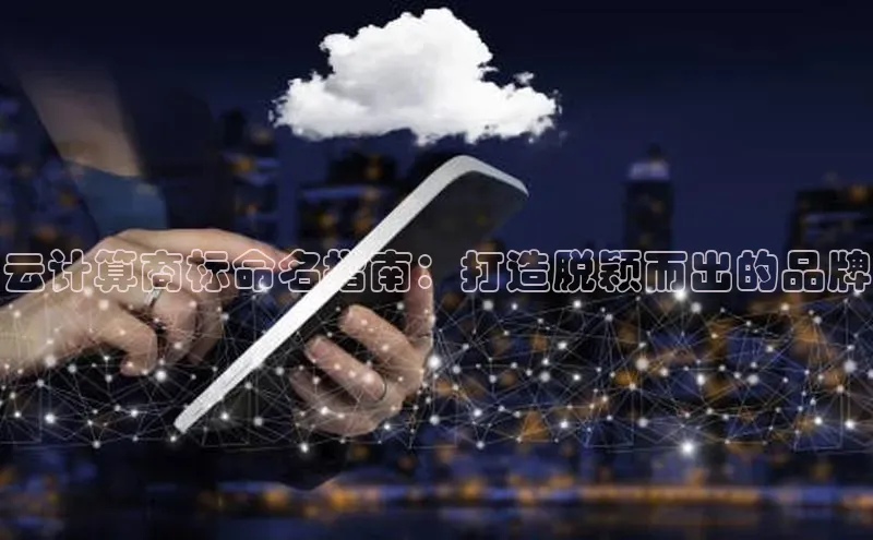 意昂体育4官网宇信科技云计算商标命名指南：打造脱颖而出的品牌