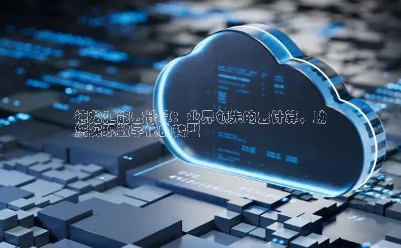 意昂体育4代理中海达德龙汇能云计算：业界领先的云计算，助
您实现数字化的转型