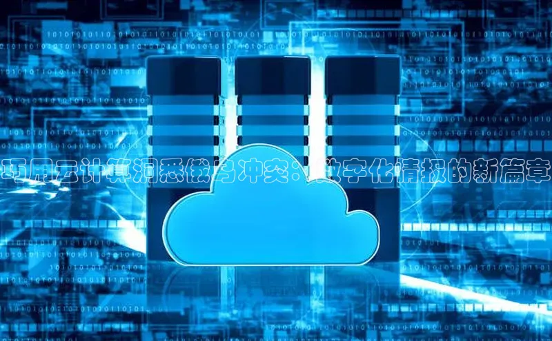 EON体育4登录哇咔哇咔文化巧用云计算洞悉俄乌冲突：数字化情报的新篇章