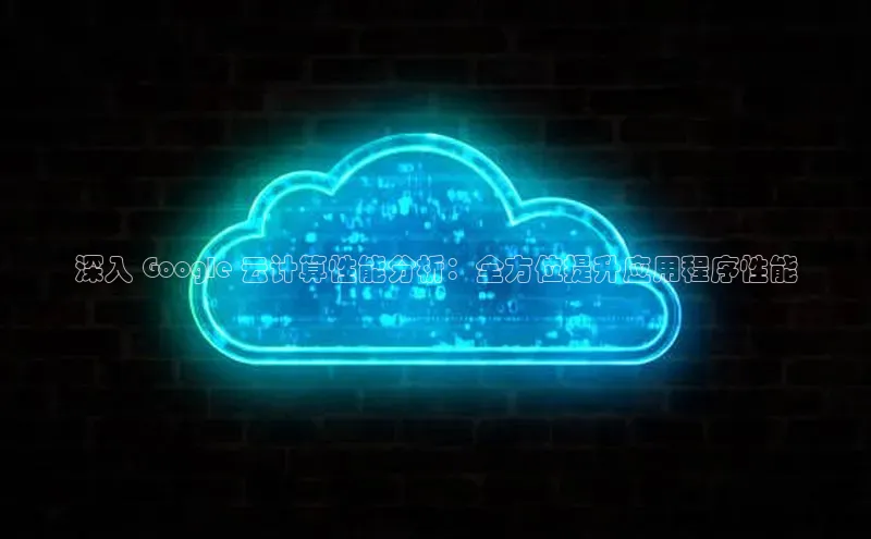 意昂体育4官网百度手机输入法深入 Google 云计算性能分析：全方位提升应用程序性能