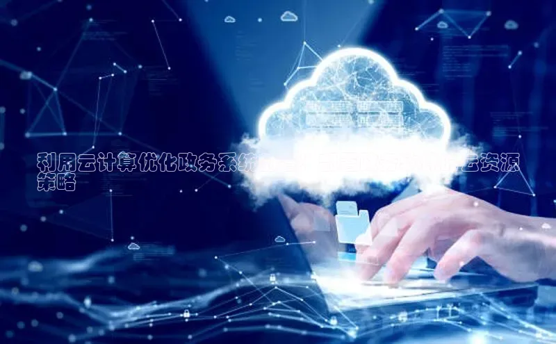 意昂体育4招商华扬联众利用云计算优化政务系统部署：部署政务软件的云资源
策略