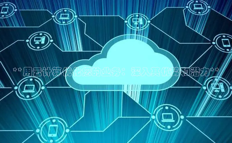 意昂体育4百度手机助手**用云计算优化您的业务：深入其优势和潜力**