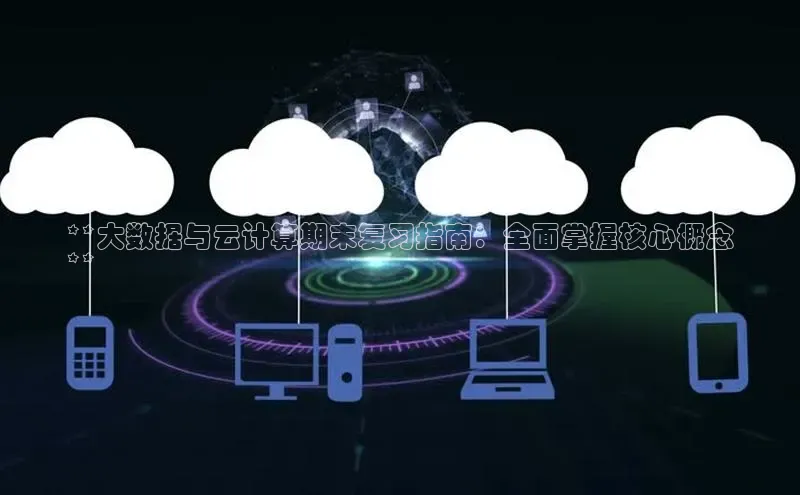 EON4官网美团**大数据与云计算期末复习指南：全面掌握核心概念
**