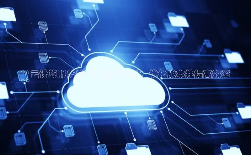 意昂体育4官网宇信科技**云计算服务的可计量化实例：优化成本并提高效率
**