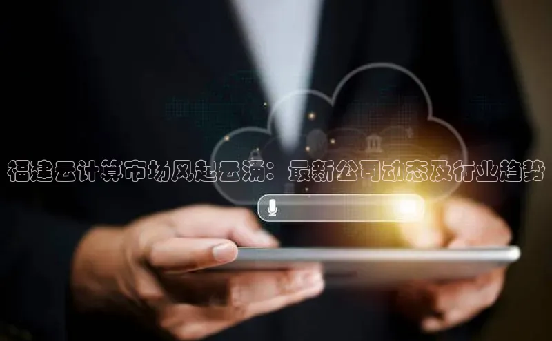 意昂4官网百度Apollo福建云计算市场风起云涌：最新公司动态及行业趋势