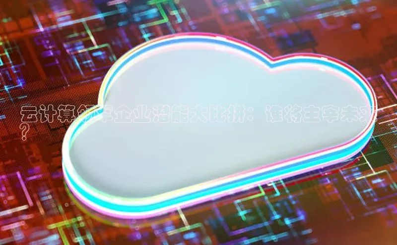 意昂4官网百度Apollo云计算领军企业潜能大比拼：谁将主宰未来
？