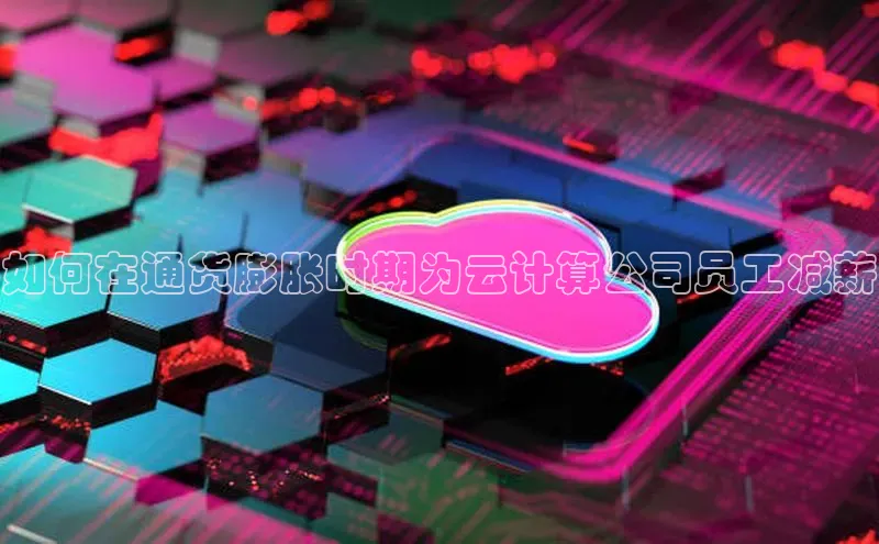 意昂4招商汉得信息如何在通货膨胀时期为云计算公司员工减薪