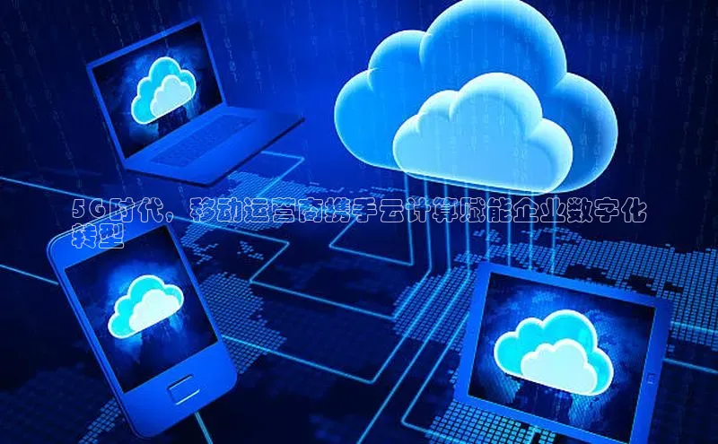 EON4登录百度营销中心5G 时代，移动运营商携手云计算赋能企业数字化
转型