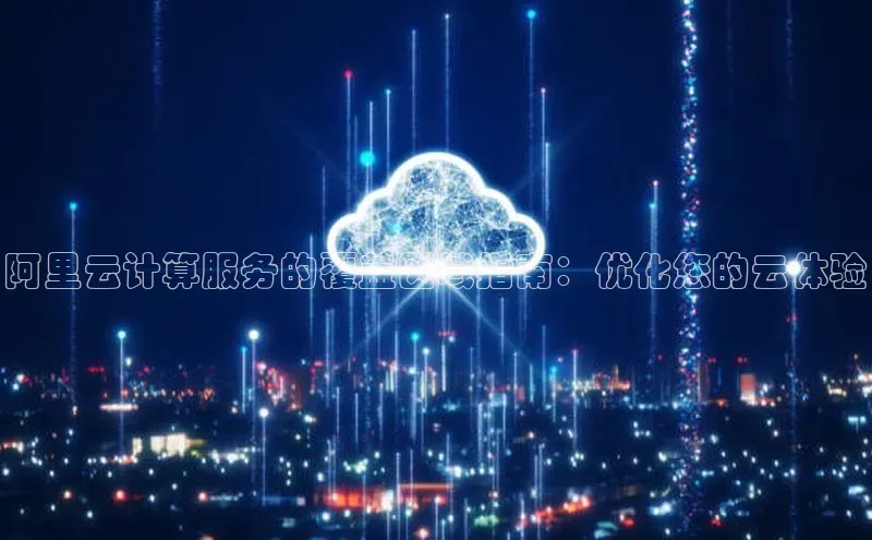 EON4文心一言阿里云计算服务的覆盖区域指南：优化您的云体验