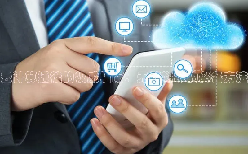 意昂体育4官网百度学术云计算迁徙的权威指南：无缝搬家的必备方法