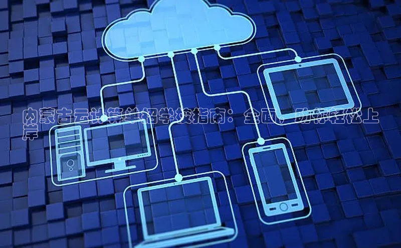 EON体育4登录哇咔哇咔文化内蒙古云计算单招学校指南：全面，助你轻松上
岸