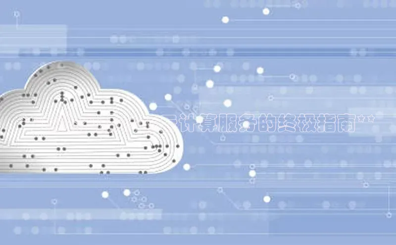 意昂4网易**最紧密耦合的云计算服务的终极指南**