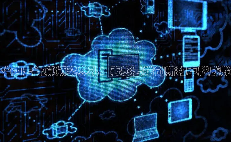 意昂体育4阿里尔公司华为云计算颁奖典礼：表彰云端创新和卓越成就