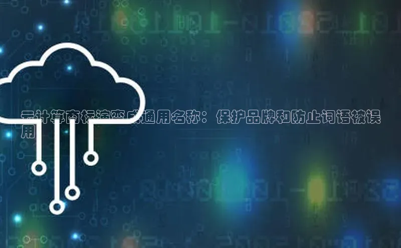 意昂458同城云计算商标演变成通用名称：保护品牌和防止词语被误
用