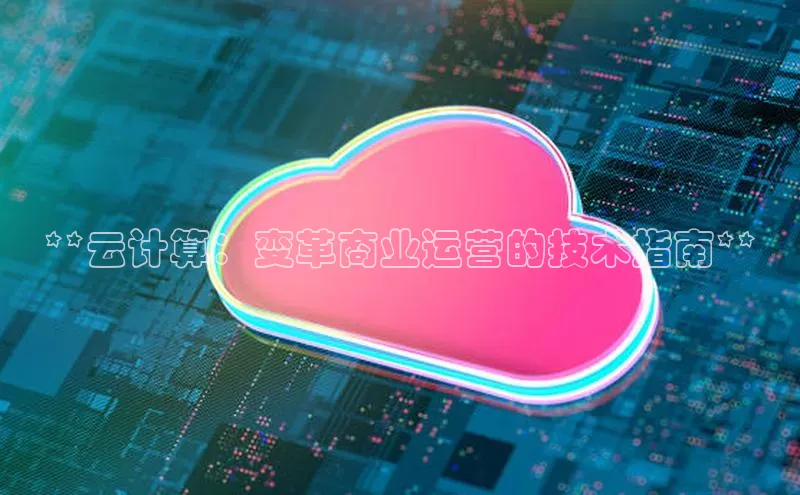 EON体育4登录百度教育**云计算：变革商业运营的技术指南**