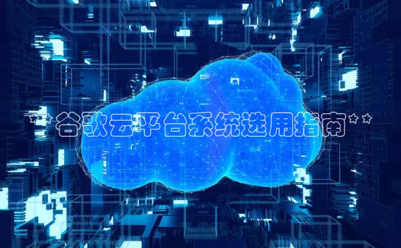 意昂458同城**谷歌云平台系统选用指南**