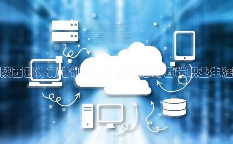 EON体育4百度 H5陕西云计算培训费用：开启您的云端职业生涯