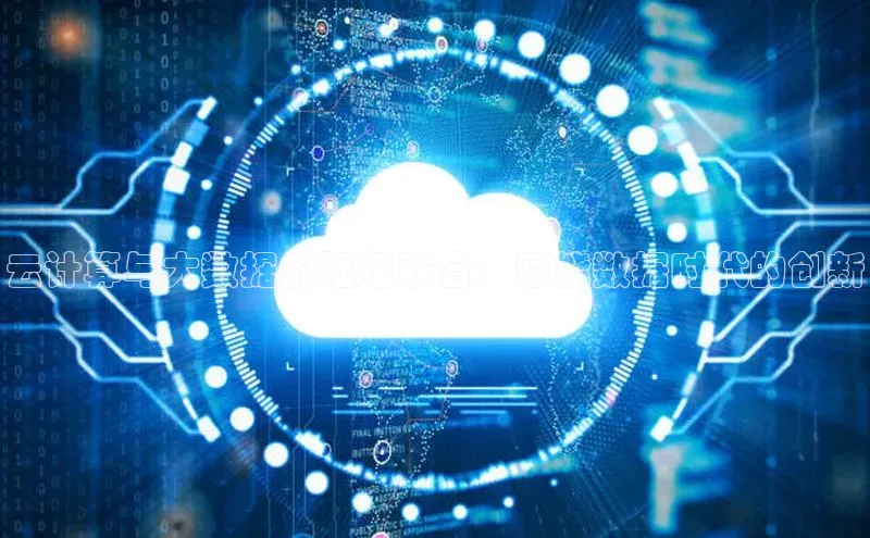 意昂体育4代理百家号云计算与大数据的强强联合：赋能数据时代的创新