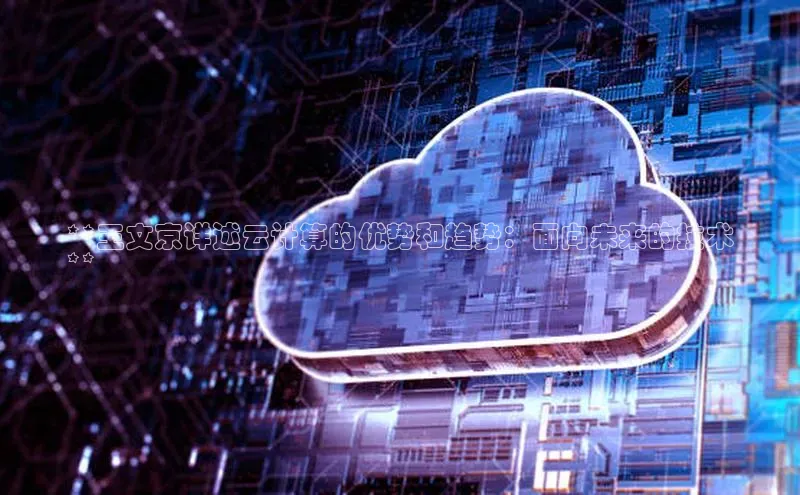 意昂体育4登录江铃新能源**王文京详述云计算的优势和趋势：面向未来的技术
**