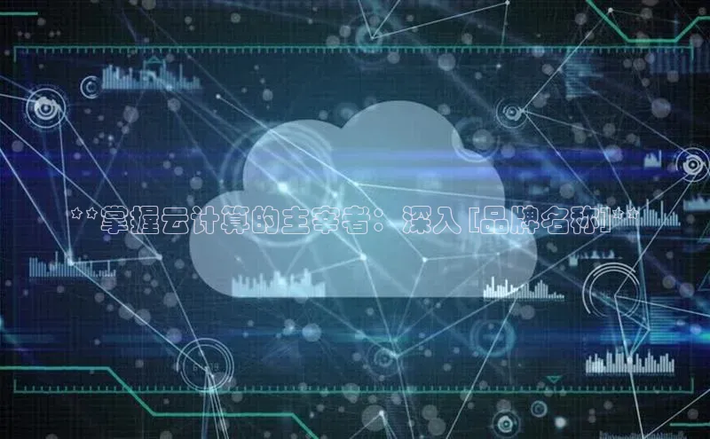 意昂4代理百度翻译App**掌握云计算的主宰者：深入 [品牌名称]**