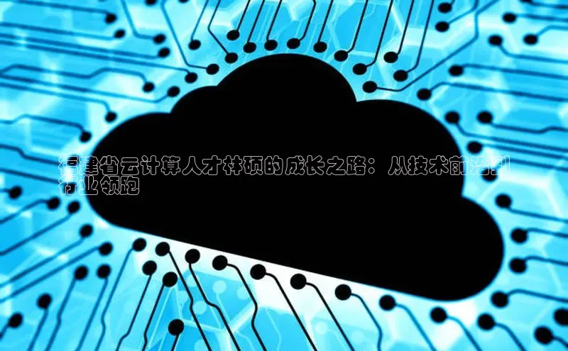 EON体育4登录百度智能门户福建省云计算人才林硕的成长之路：从技术前沿到
行业领跑