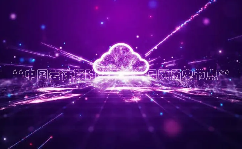 意昂4官网百度翻译**中国云计算时代开启：回顾历史节点**