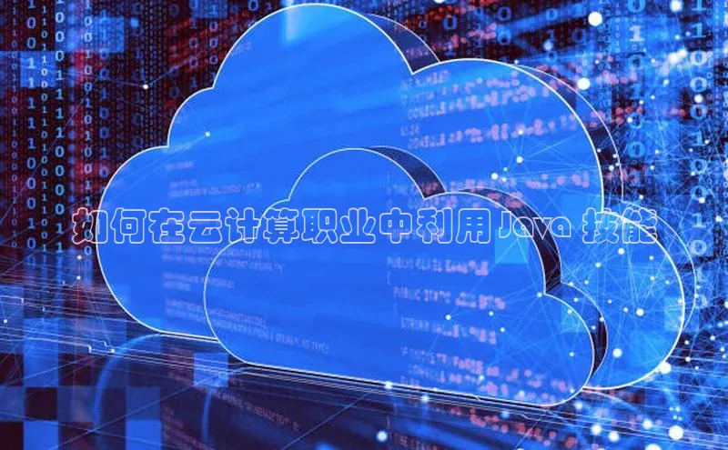 意昂体育4登录百度信誉如何在云计算职业中利用 Java 技能
