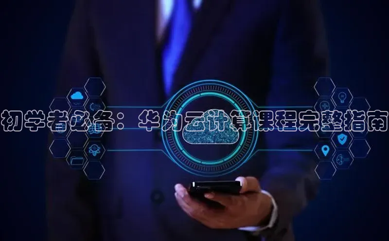意昂4官网每日互动初学者必备：华为云计算课程完整指南