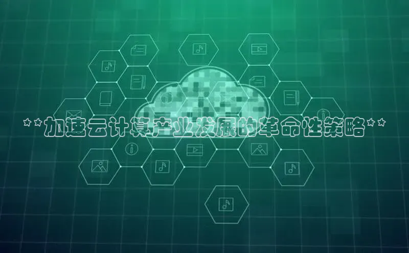 意昂体育4代理光魔科技**加速云计算产业发展的革命性策略**