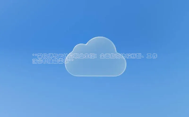 意昂4百度网盘企业版**架构师与云计算职业生涯：全面指南比较薪酬、工作
前景和技能需求**