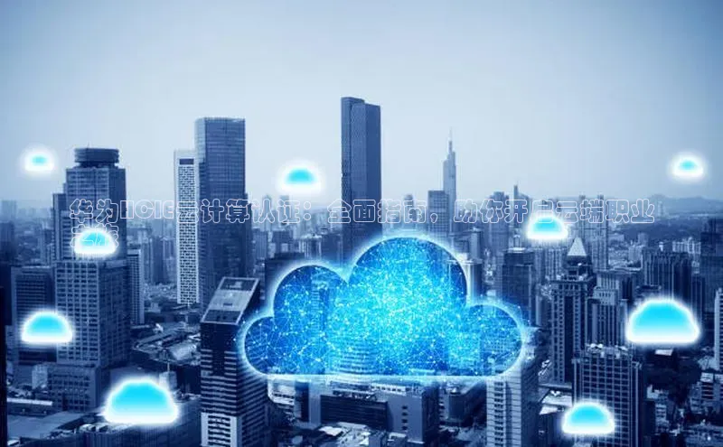 EON4官网百度集团华为HCIE云计算认证：全面指南，助你开启云端职业
之旅