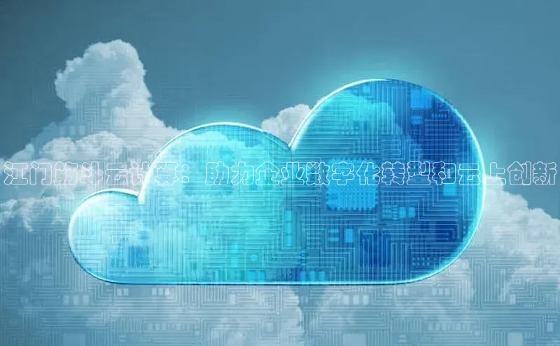 EON4ARGA公司江门筋斗云计算：助力企业数字化转型和云上创新