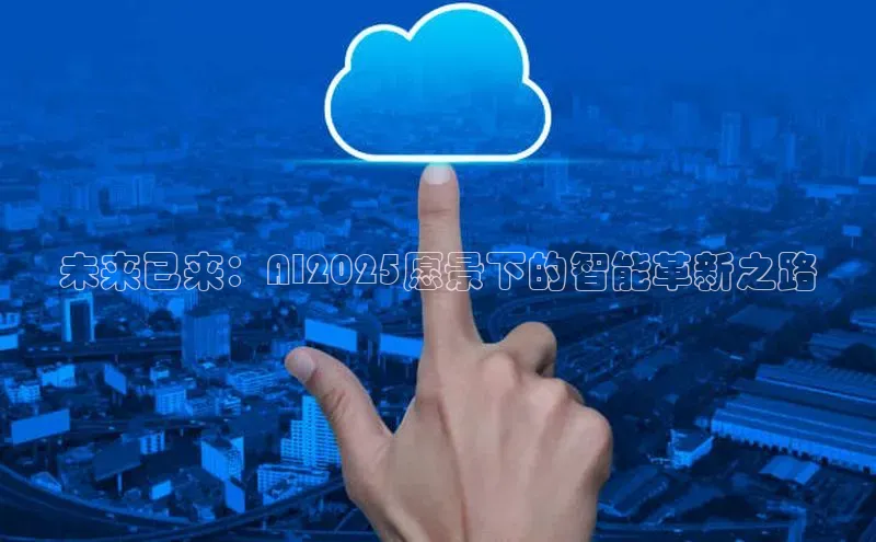 未来已来：AI2025愿景下的智能革新之路