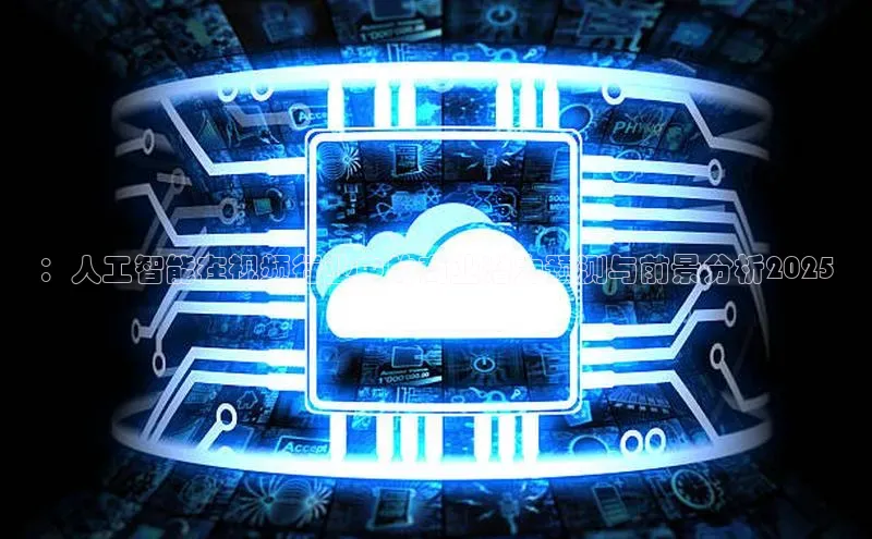 ：人工智能在视频行业中的商业潜力预测与前景分析2025