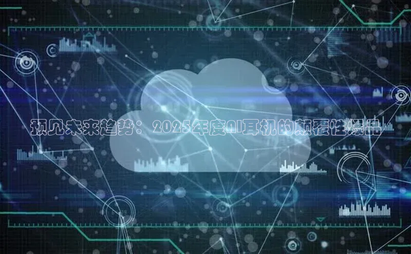 预见未来趋势：2025年度AI耳机的颠覆性爆品