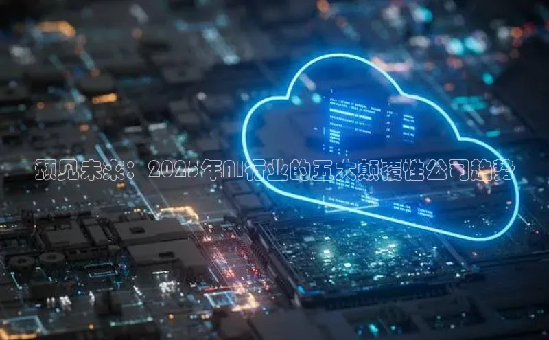 预见未来：2025年AI行业的五大颠覆性公司趋势