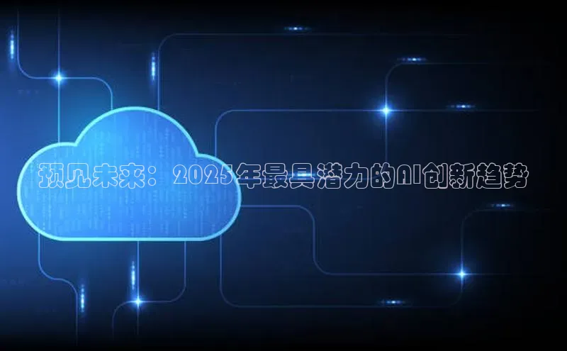 预见未来：2025年最具潜力的AI创新趋势