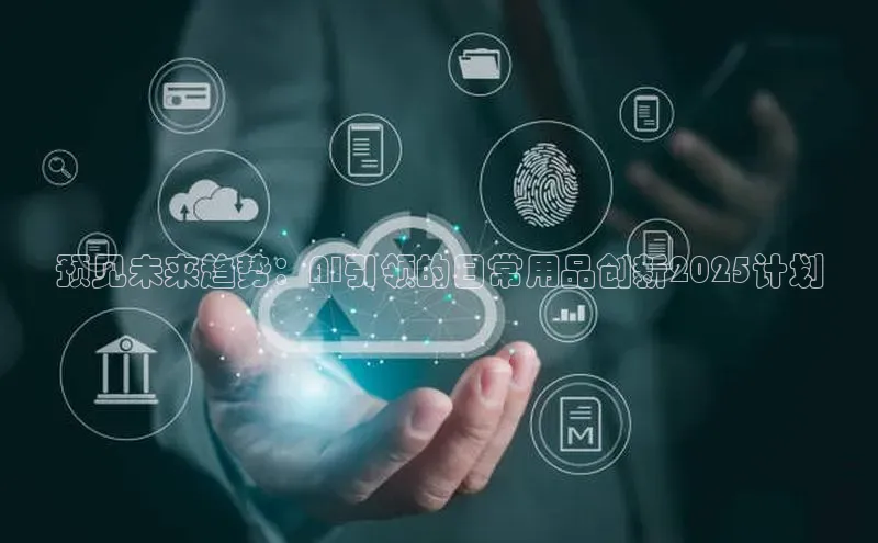 预见未来趋势：AI引领的日常用品创新2025计划