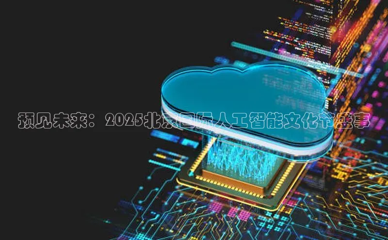 预见未来：2025北京国际人工智能文化节盛事
