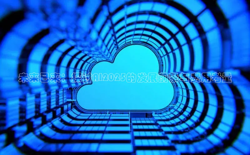未来已来：探讨AI2025的发展前景与费用考量