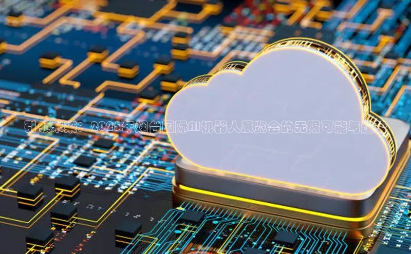 引领未来：2025年烟台国际AI机器人展览会的无限可能与趋势