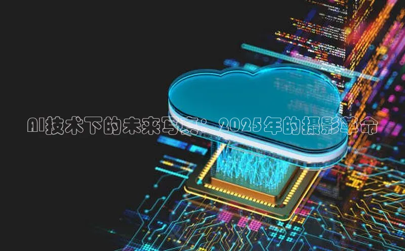 AI技术下的未来写真：2025年的摄影革命
