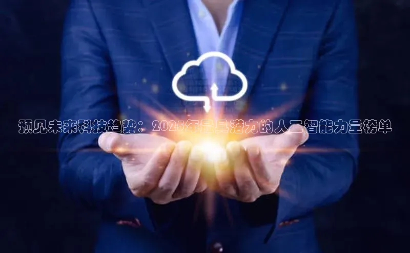 预见未来科技趋势：2025年最具潜力的人工智能力量榜单