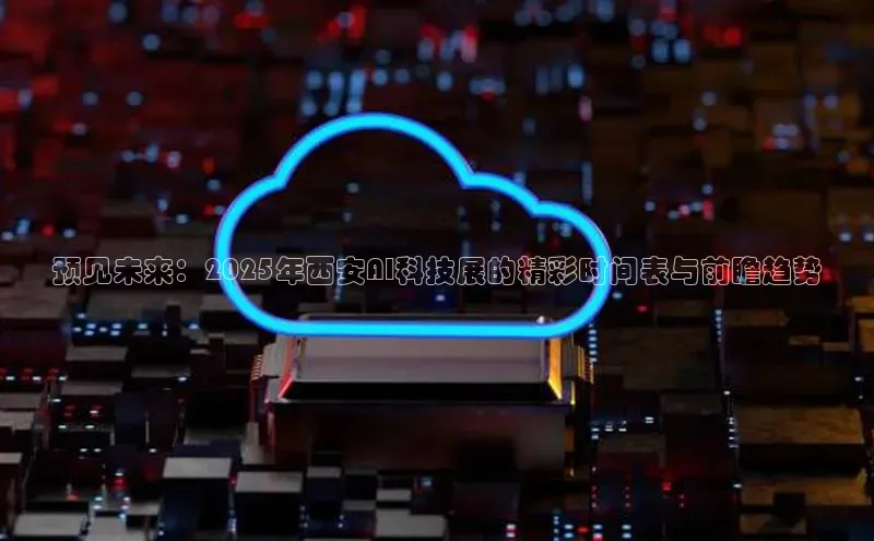 预见未来：2025年西安AI科技展的精彩时间表与前瞻趋势