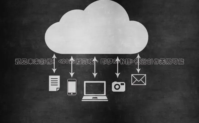 预见未来影像：<2025版剪映·即梦AI书籍>视觉创作无限可能