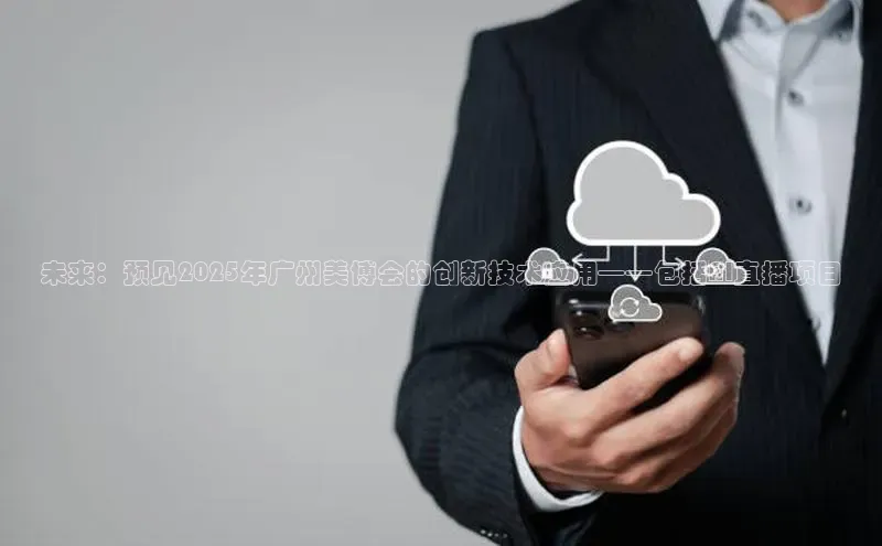 未来：预见2025年广州美博会的创新技术应用——包括AI直播项目