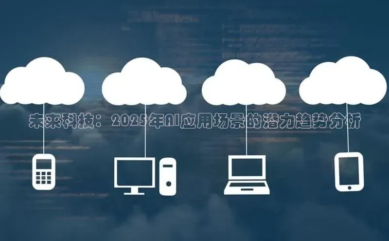 未来科技：2025年AI应用场景的潜力趋势分析